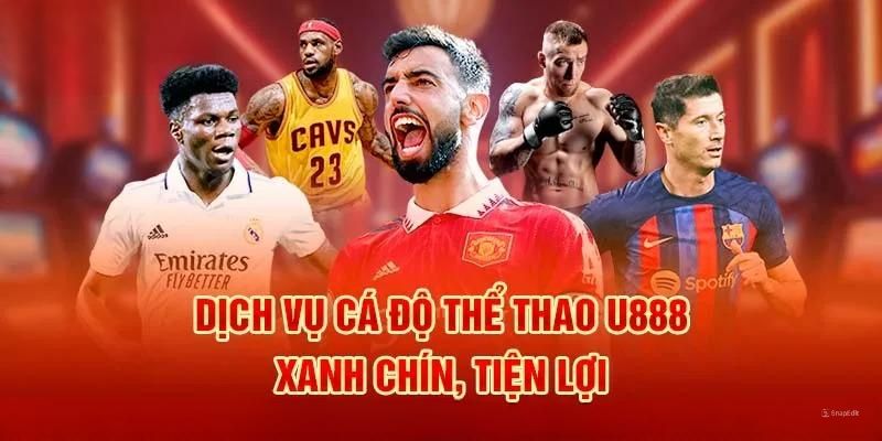 Dịch vụ cá cược thể thao xanh chín và vô cùng thuận tiện tại U888