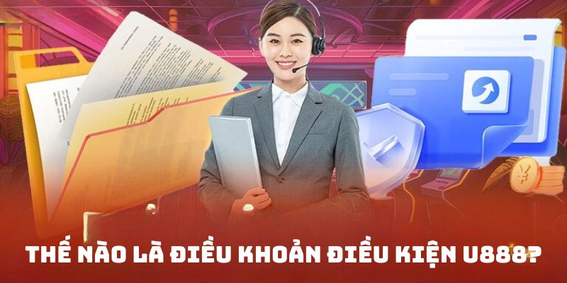 Vài nét sơ lược về điều khoản điều kiện U888